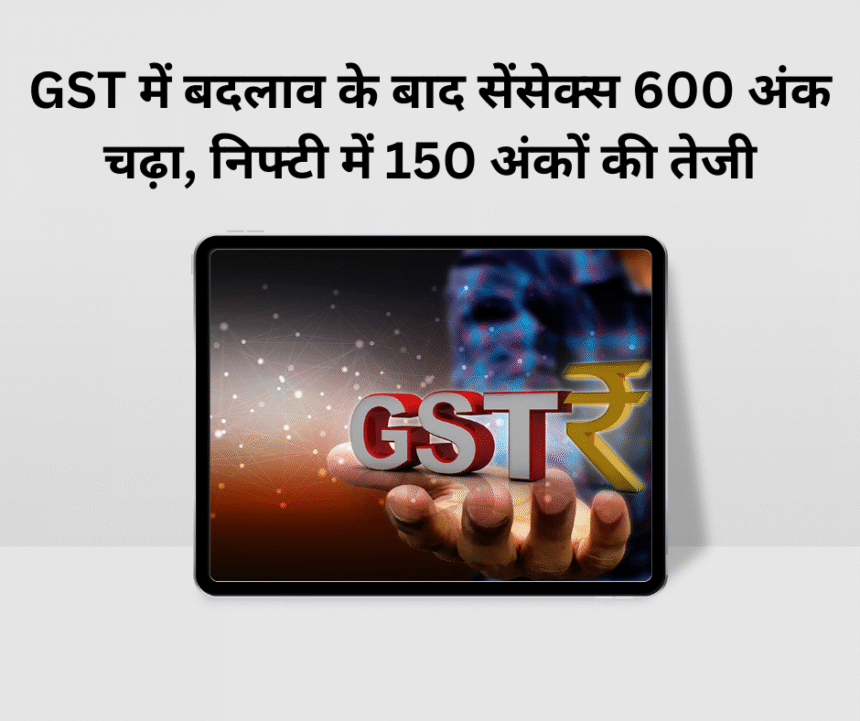 GST में बदलाव के बाद सेंसेक्स 600 अंक चढ़ा