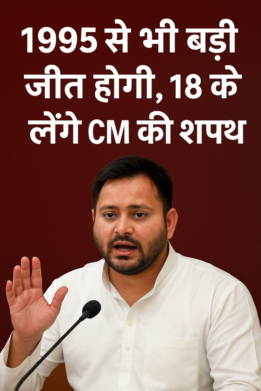 1995 से भी बड़ी जीत होगी, 18 को लेंगे CM की शपथ” — तेजस्वी यादव की बड़ी बोली